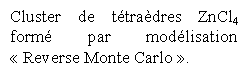 Zone de Texte: Cluster de ttradres ZnCl4 form par modlisation  Reverse Monte Carlo .