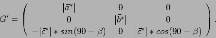 \begin{displaymath}
G'=\left(\begin{array}{ccc}\vert\vec{a}^*\vert&0&0\\ 0&\ver...
...\beta)&0&\vert\vec{c}^*\vert*cos(90-\beta)\end{array} \right).
\end{displaymath}