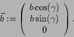 \begin{displaymath}\vec{b}:=\left( \begin{array}{c}b\cos(\gamma)\\ b\sin(\gamma)\\ 0\end{array}\right).\end{displaymath}