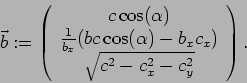 \begin{displaymath}\vec{b}:=\left( \begin{array}{c}c\cos(\alpha)\\ \frac{1}{b_x}...
...os(\alpha)-b_xc_x)\\ \sqrt{c^2-c_x^2-c_y^2} \end{array}\right).\end{displaymath}