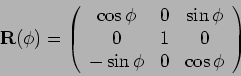 \begin{displaymath}\mathbf{R}(\phi)=\left(\begin{array}{ccc}\cos\phi&0&\sin\phi\\ 0&1&0\\ -\sin\phi&0&\cos\phi\end{array}\right)\end{displaymath}