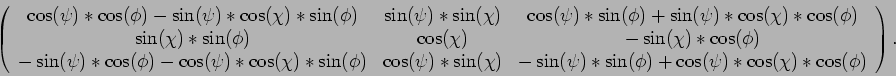 \begin{displaymath}\left(\begin{array}{ccc}
\cos(\psi)*\cos(\phi)-\sin(\psi)*\c...
...*\sin(\phi)+\cos(\psi)*\cos(\chi)*\cos(\phi)\end{array}\right).\end{displaymath}