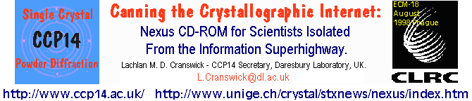 Crystallographic Nexus, Virtual Internet on CD-ROM Talk:  
    ECM-18, August 1998, Prague, Czech Republic, l.cranswick@dl.ac.uk, 
    http://www.ccp14.ac.uk/, http://www.unige.ch/crystal/stxnews/nexus/index.htm